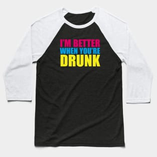 I'm Better When You're Drunk Baseball T-Shirt